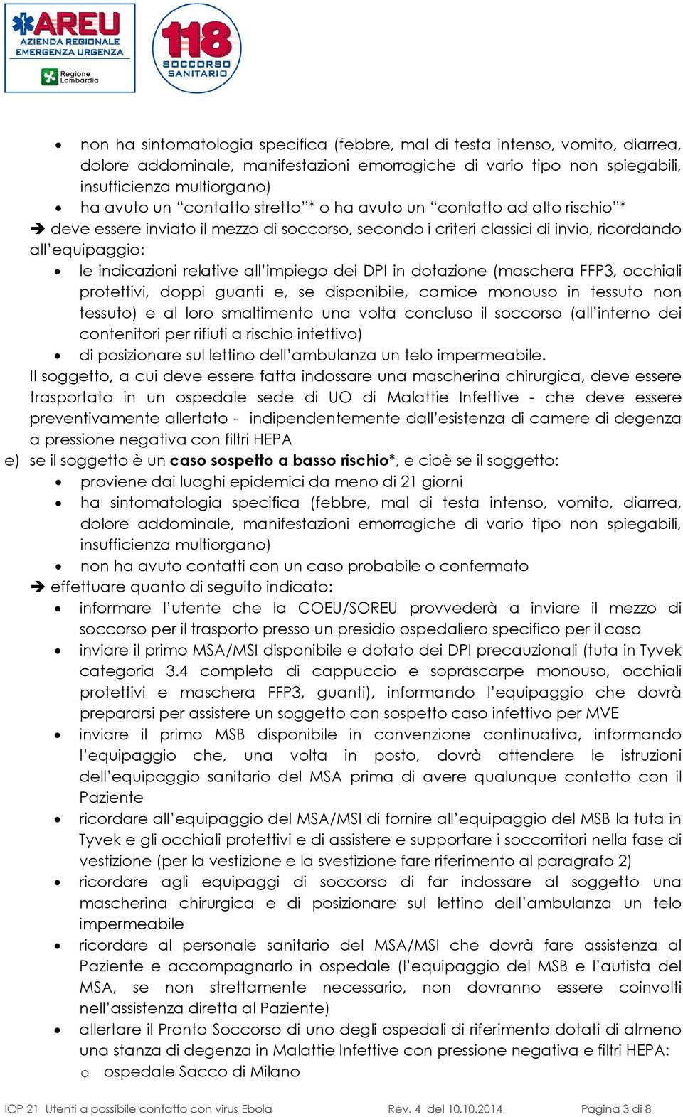 impiego dei DPI in dotazione (maschera FFP3, occhiali protettivi, doppi guanti e, se disponibile, camice monouso in tessuto non tessuto) e al loro smaltimento una volta concluso il soccorso (all