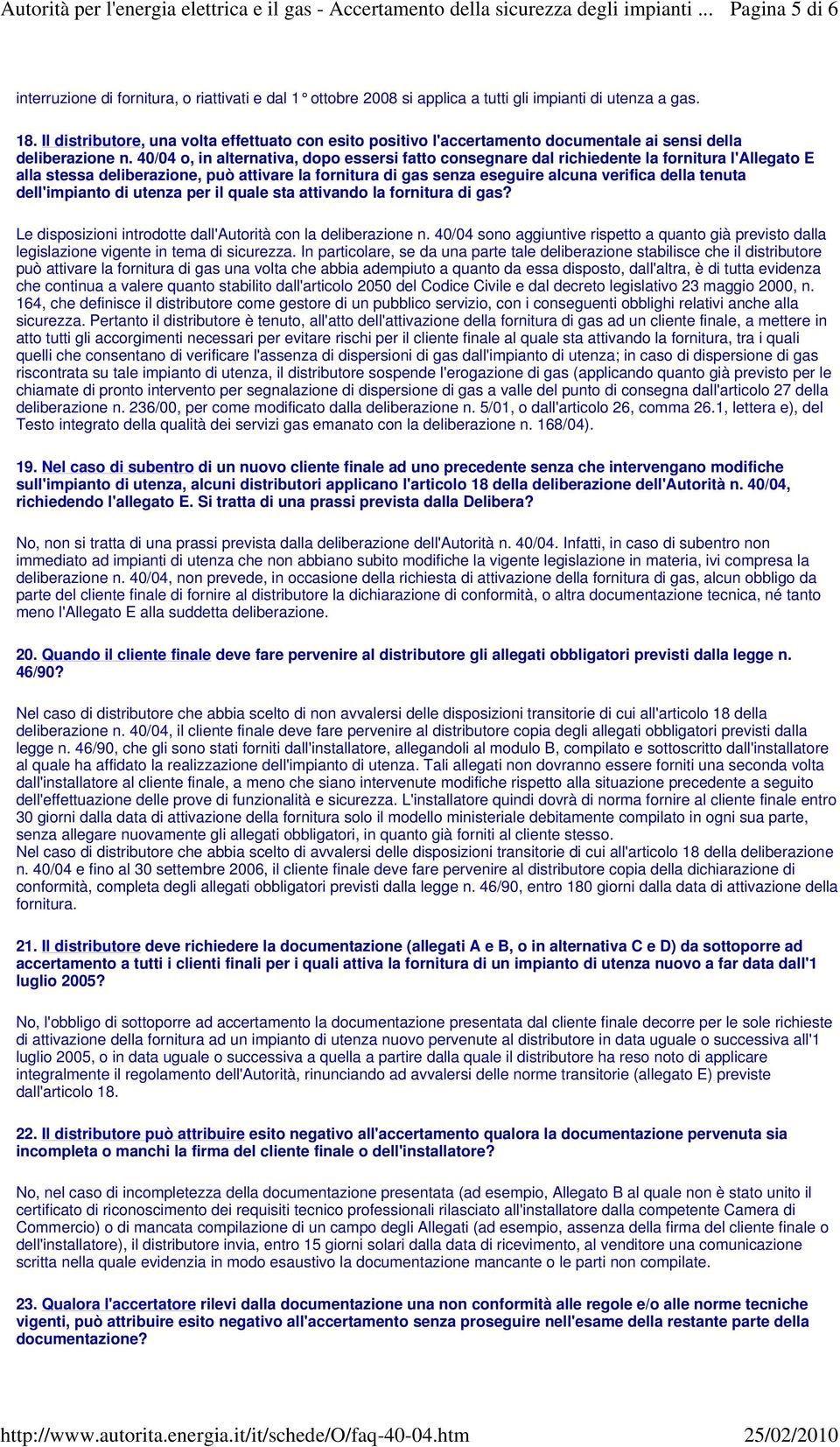 40/04 o, in alternativa, dopo essersi fatto consegnare dal richiedente la fornitura l'allegato E alla stessa deliberazione, può attivare la fornitura di gas senza eseguire alcuna verifica della