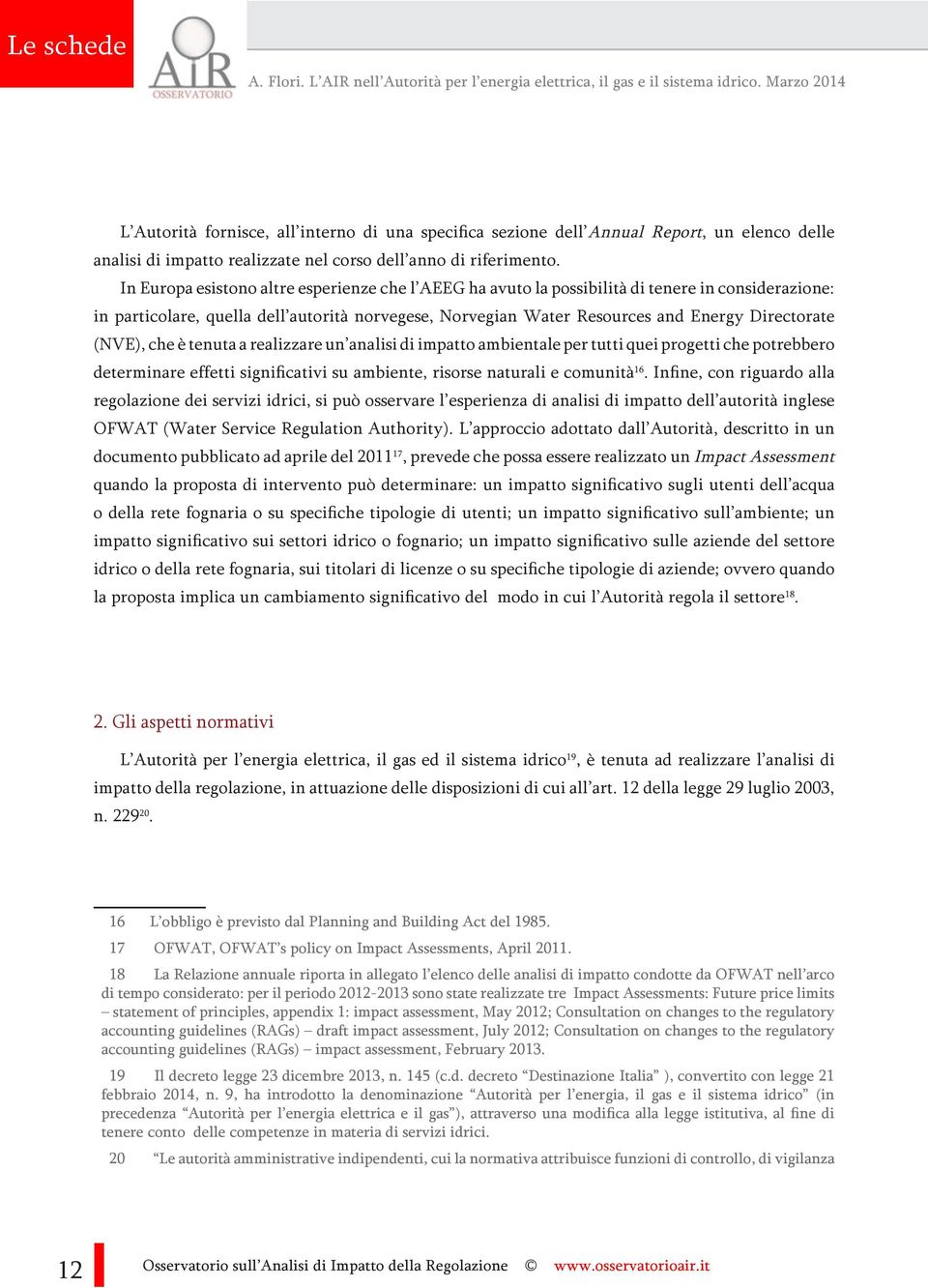 In Europa esistono altre esperienze che l AEEG ha avuto la possibilità di tenere in considerazione: in particolare, quella dell autorità norvegese, Norvegian Water Resources and Energy Directorate