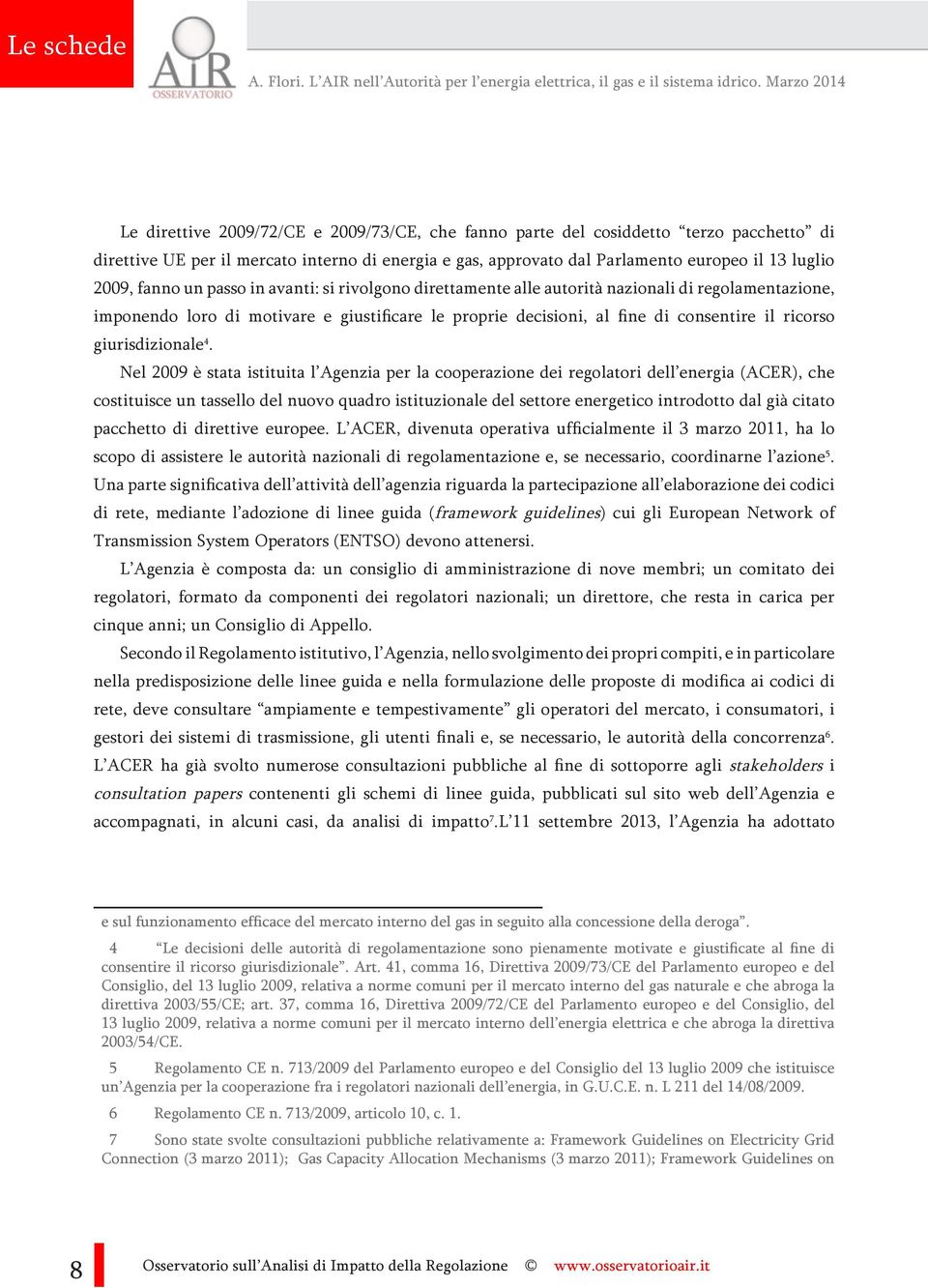 2009, fanno un passo in avanti: si rivolgono direttamente alle autorità nazionali di regolamentazione, imponendo loro di motivare e giustificare le proprie decisioni, al fine di consentire il ricorso