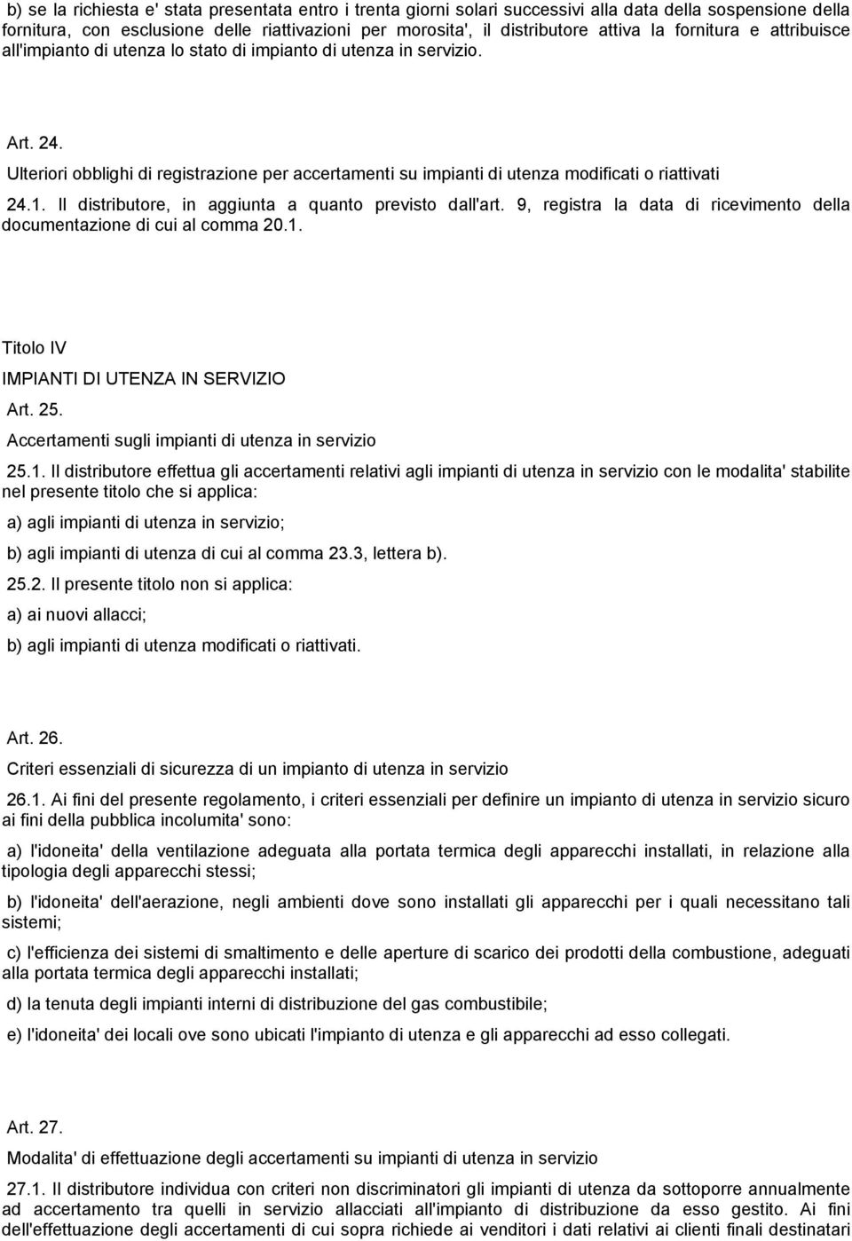 Ulteriori obblighi di registrazione per accertamenti su impianti di utenza modificati o riattivati 24.1. Il distributore, in aggiunta a quanto previsto dall'art.