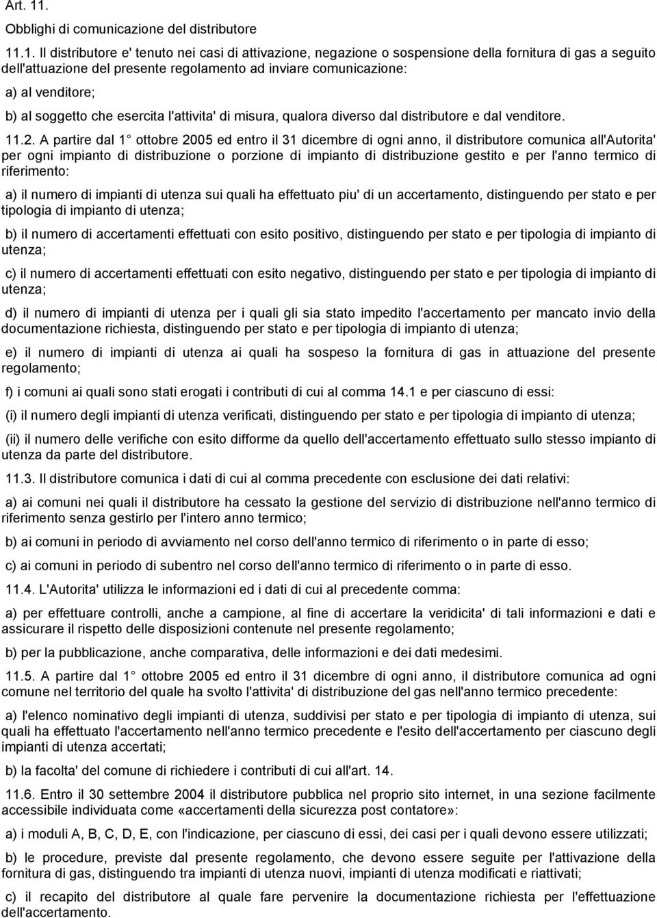 .1. Il distributore e' tenuto nei casi di attivazione, negazione o sospensione della fornitura di gas a seguito dell'attuazione del presente regolamento ad inviare comunicazione: a) al venditore; b)