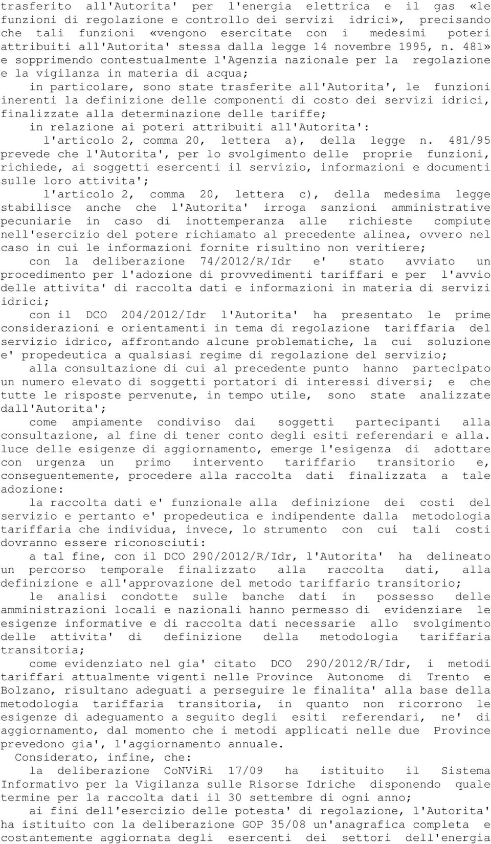 481» e sopprimendo contestualmente l'agenzia nazionale per la regolazione e la vigilanza in materia di acqua; in particolare, sono state trasferite all'autorita', le funzioni inerenti la definizione