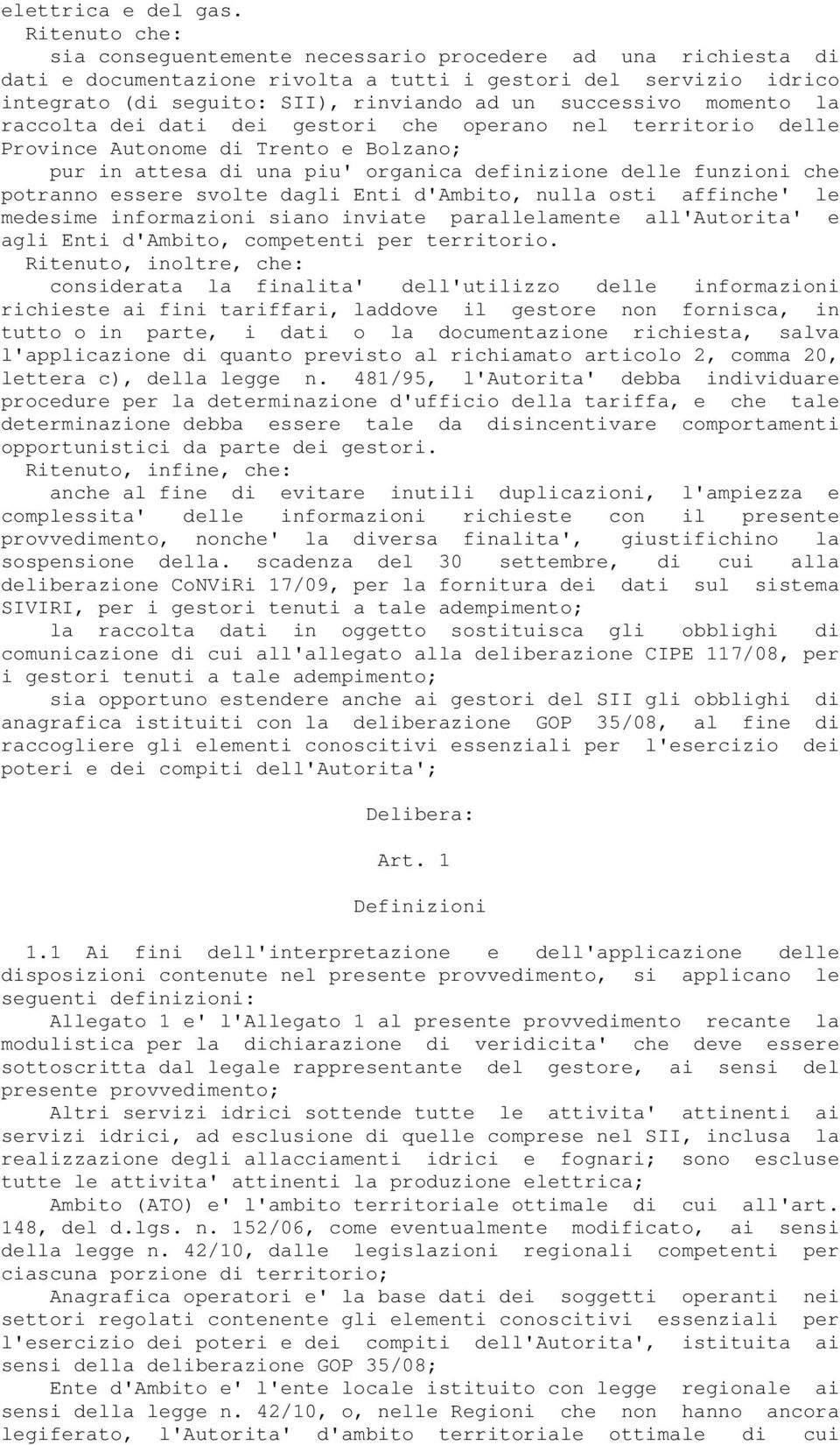 momento la raccolta dei dati dei gestori che operano nel territorio delle Province Autonome di Trento e Bolzano; pur in attesa di una piu' organica definizione delle funzioni che potranno essere