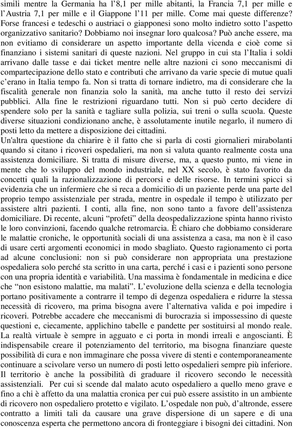 Può anche essere, ma non evitiamo di considerare un aspetto importante della vicenda e cioè come si finanziano i sistemi sanitari di queste nazioni.