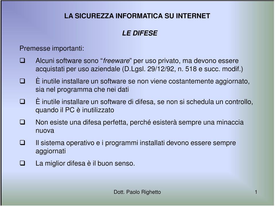 ) È inutile installare un software se non viene costantemente aggiornato, sia nel programma che nei dati È inutile installare un software di difesa, se