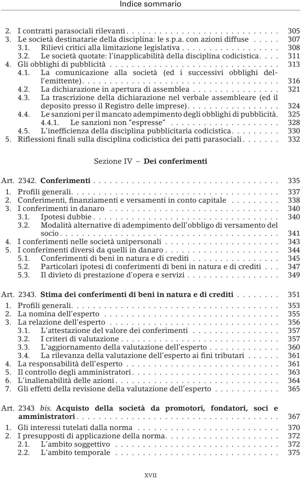 ... 324 4.4. Le sanzioni per il mancato adempimento degli obblighi di pubblicità. 325 4.4.1. Le sanzioni non espresse... 328 4.5. L inefficienza della disciplina pubblicitaria codicistica.... 330 5.