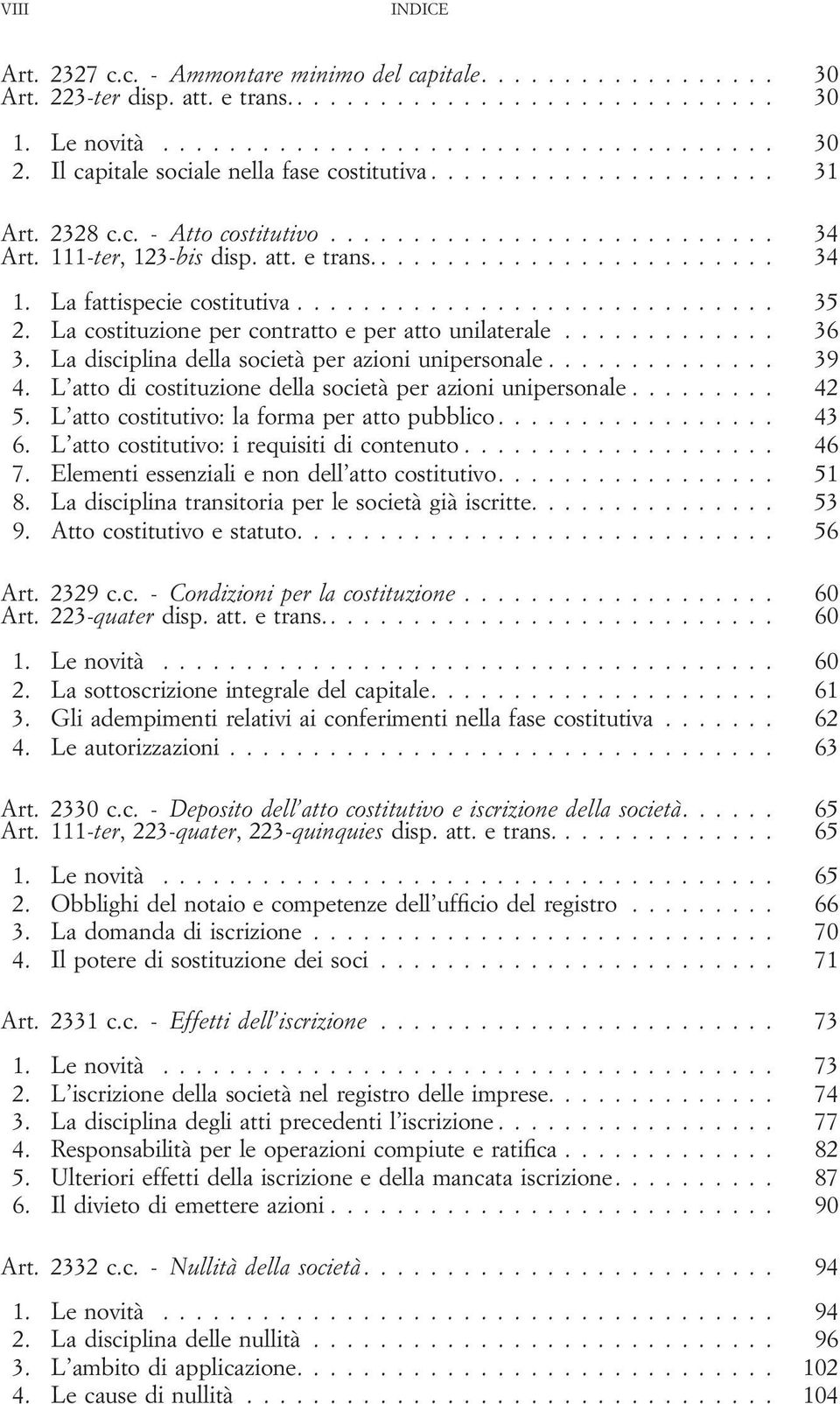 La disciplina della società per azioni unipersonale... 39 4. L atto di costituzione della società per azioni unipersonale... 42 5. L atto costitutivo: la forma per atto pubblico... 43 6.