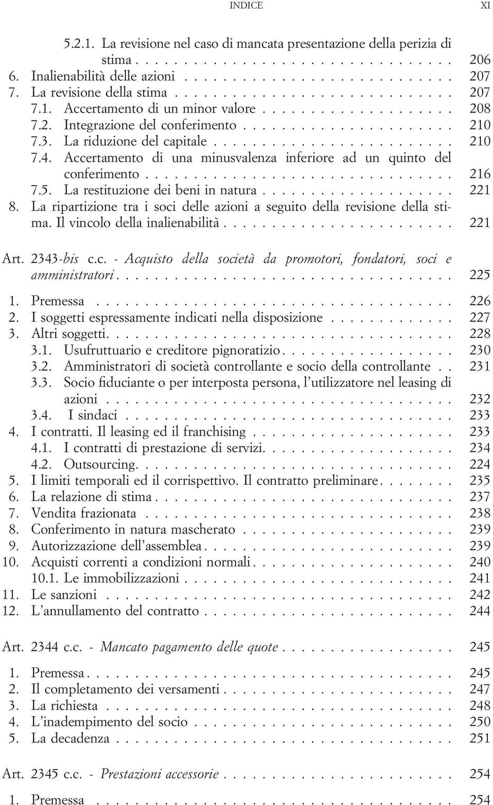 La restituzione dei beni in natura... 221 8. La ripartizione tra i soci delle azioni a seguito della revisione della stima. Il vincolo della inalienabilità... 221 Art. 2343-bis c.c. - Acquisto della società da promotori, fondatori, soci e amministratori.