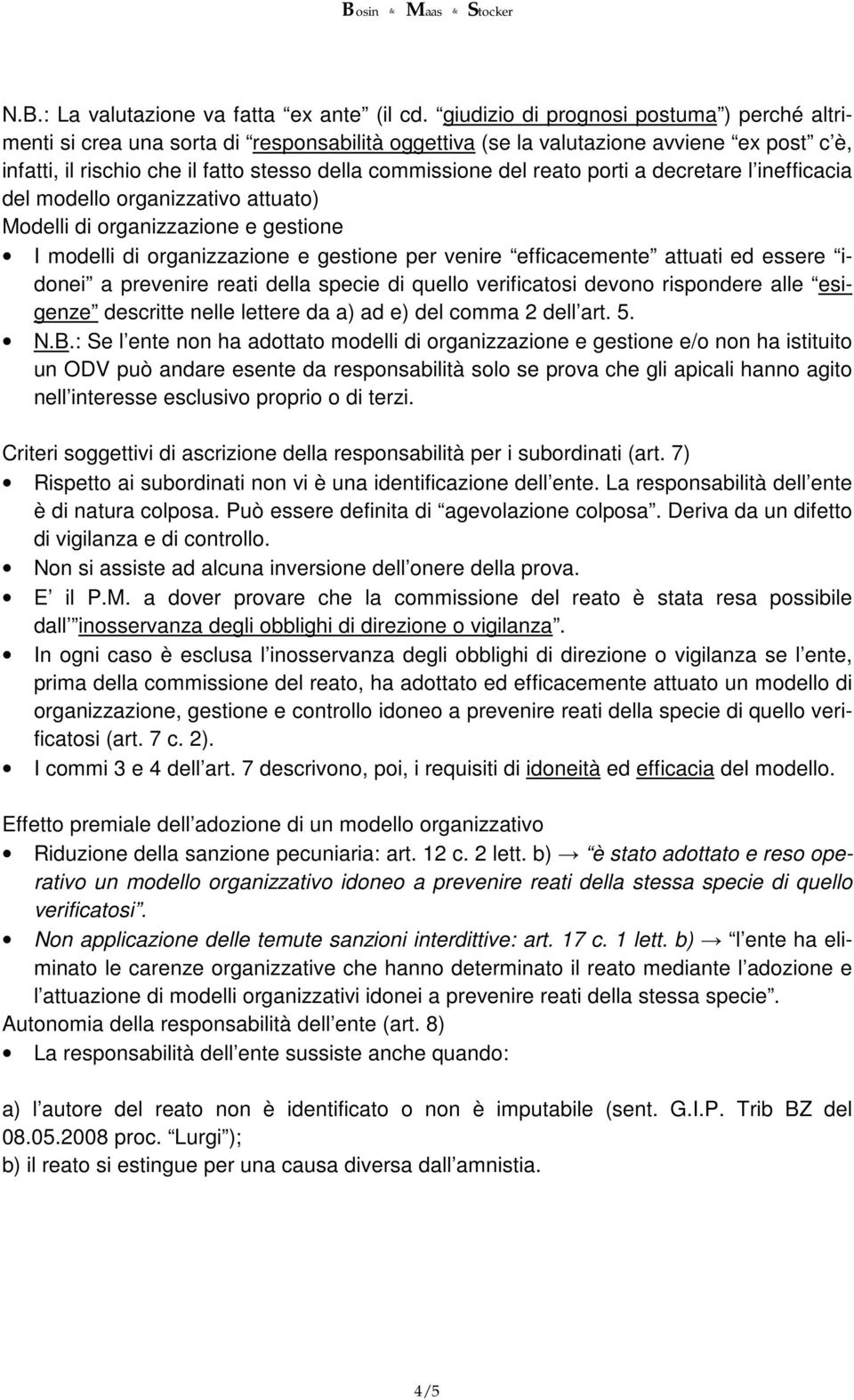 reato porti a decretare l inefficacia del modello organizzativo attuato) Modelli di organizzazione e gestione I modelli di organizzazione e gestione per venire efficacemente attuati ed essere idonei