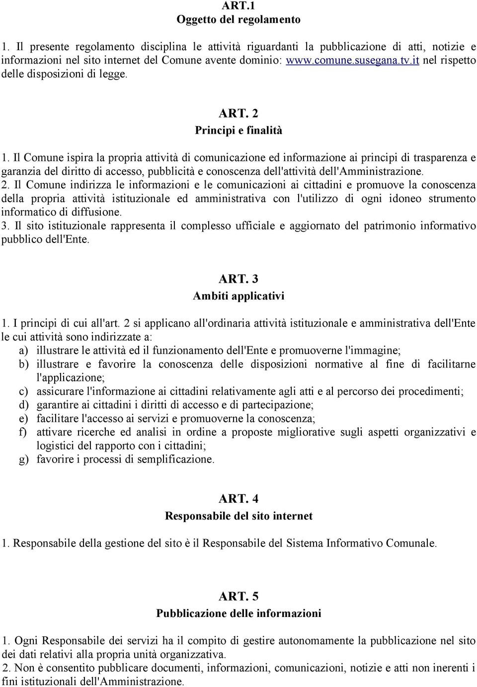 Il Comune ispira la propria attività di comunicazione ed informazione ai principi di trasparenza e garanzia del diritto di accesso, pubblicità e conoscenza dell'attività dell'amministrazione. 2.