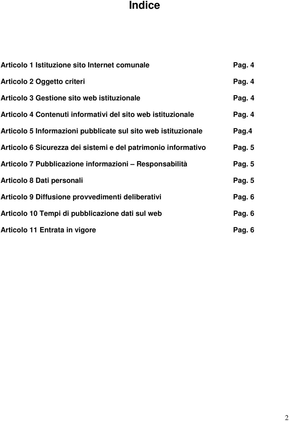 4 Articolo 6 Sicurezza dei sistemi e del patrimonio informativo Pag. 5 Articolo 7 Pubblicazione informazioni Responsabilità Pag.