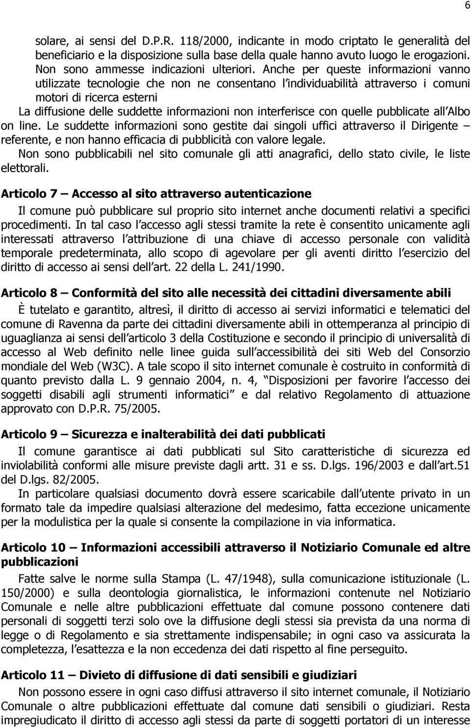 Anche per queste informazioni vanno utilizzate tecnologie che non ne consentano l individuabilità attraverso i comuni motori di ricerca esterni La diffusione delle suddette informazioni non