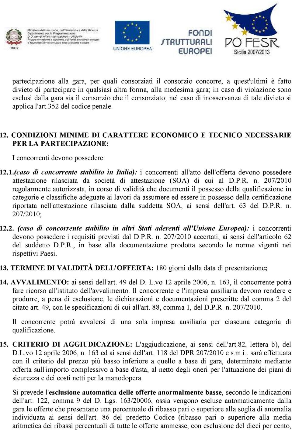 CONDIZIONI MINIME DI CARATTERE ECONOMICO E TECNICO NECESSARIE PER LA PARTECIPAZIONE: I concorrenti devono possedere: 12