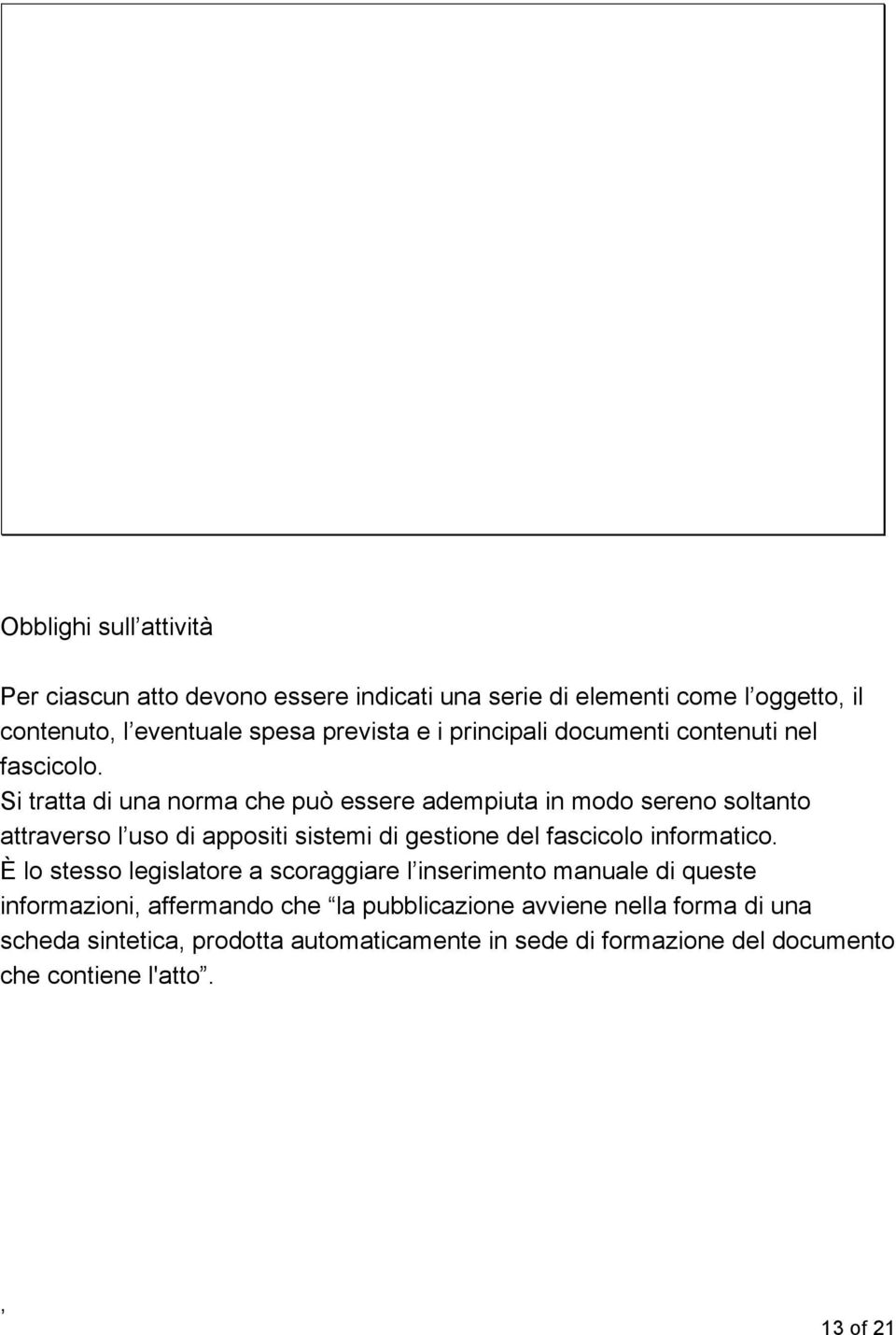 Si tratta di una norma che può essere adempiuta in modo sereno soltanto attraverso l uso di appositi sistemi di gestione del fascicolo informatico.