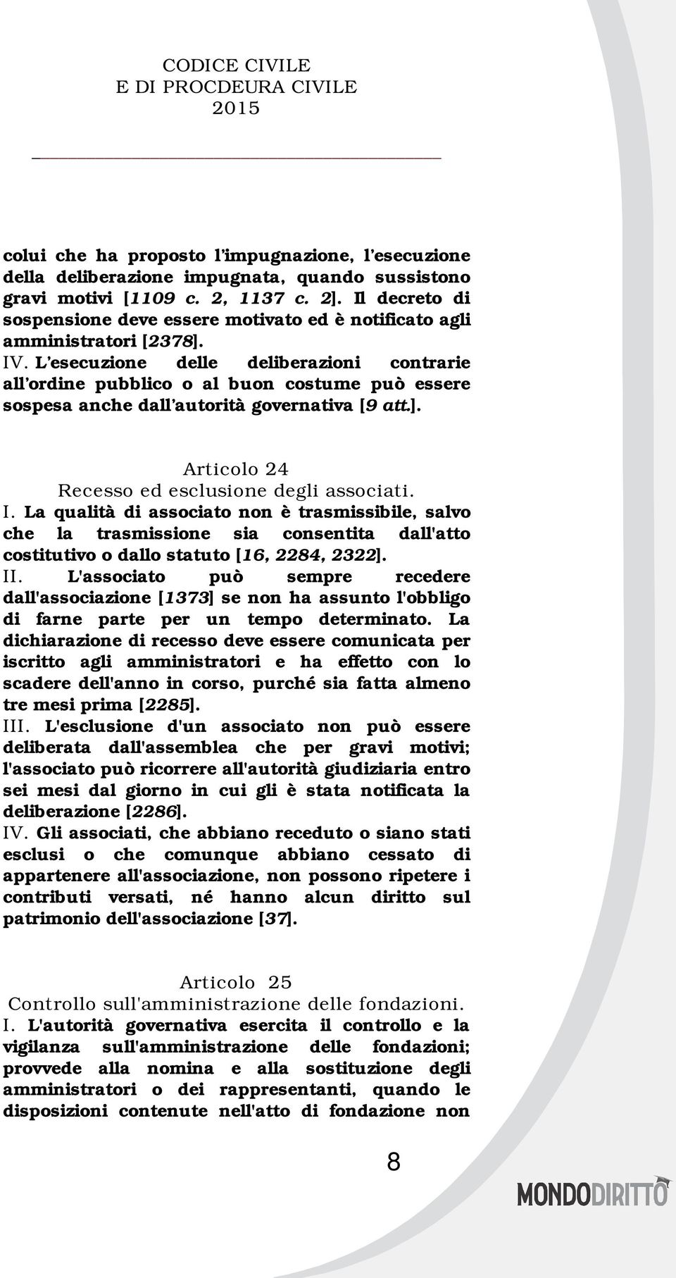 L esecuzione delle deliberazioni contrarie all ordine pubblico o al buon costume può essere sospesa anche dall autorità governativa [9 att.]. Articolo 24 Recesso ed esclusione degli associati. I.