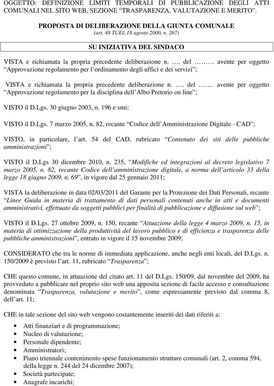 . del avente per oggetto Approvazione regolamento per l ordinamento degli uffici e dei servizi ; VISTA e richiamata la propria precedente deliberazione n.. del. avente per oggetto Approvazione regolamento per la disciplina dell Albo Pretorio on line ; VISTO il D.