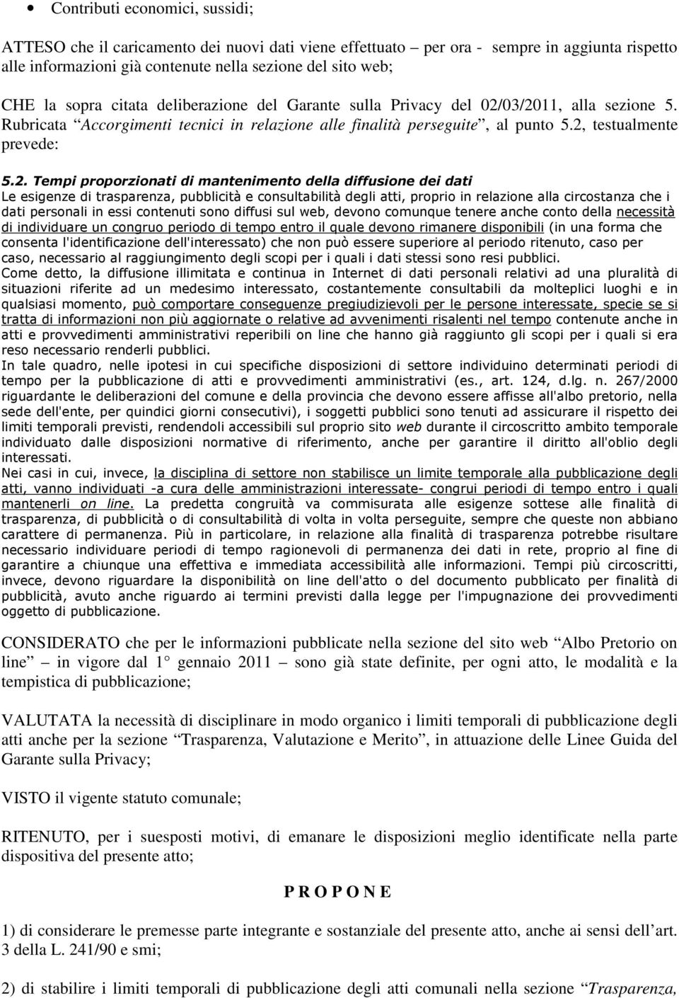 03/2011, alla sezione 5. Rubricata Accorgimenti tecnici in relazione alle finalità perseguite, al punto 5.2, testualmente prevede: 5.2. Tempi proporzionati di mantenimento della diffusione dei dati