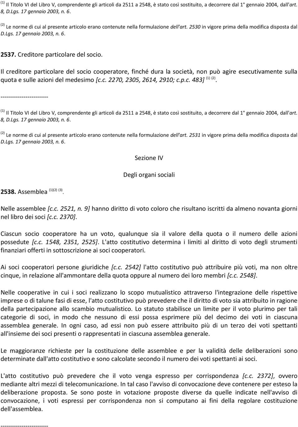 (2) Le norme di cui al presente articolo erano contenute nella formulazione dell'art. 2531 in vigore prima della modifica disposta dal 2538. Assemblea (1)(2) (3).