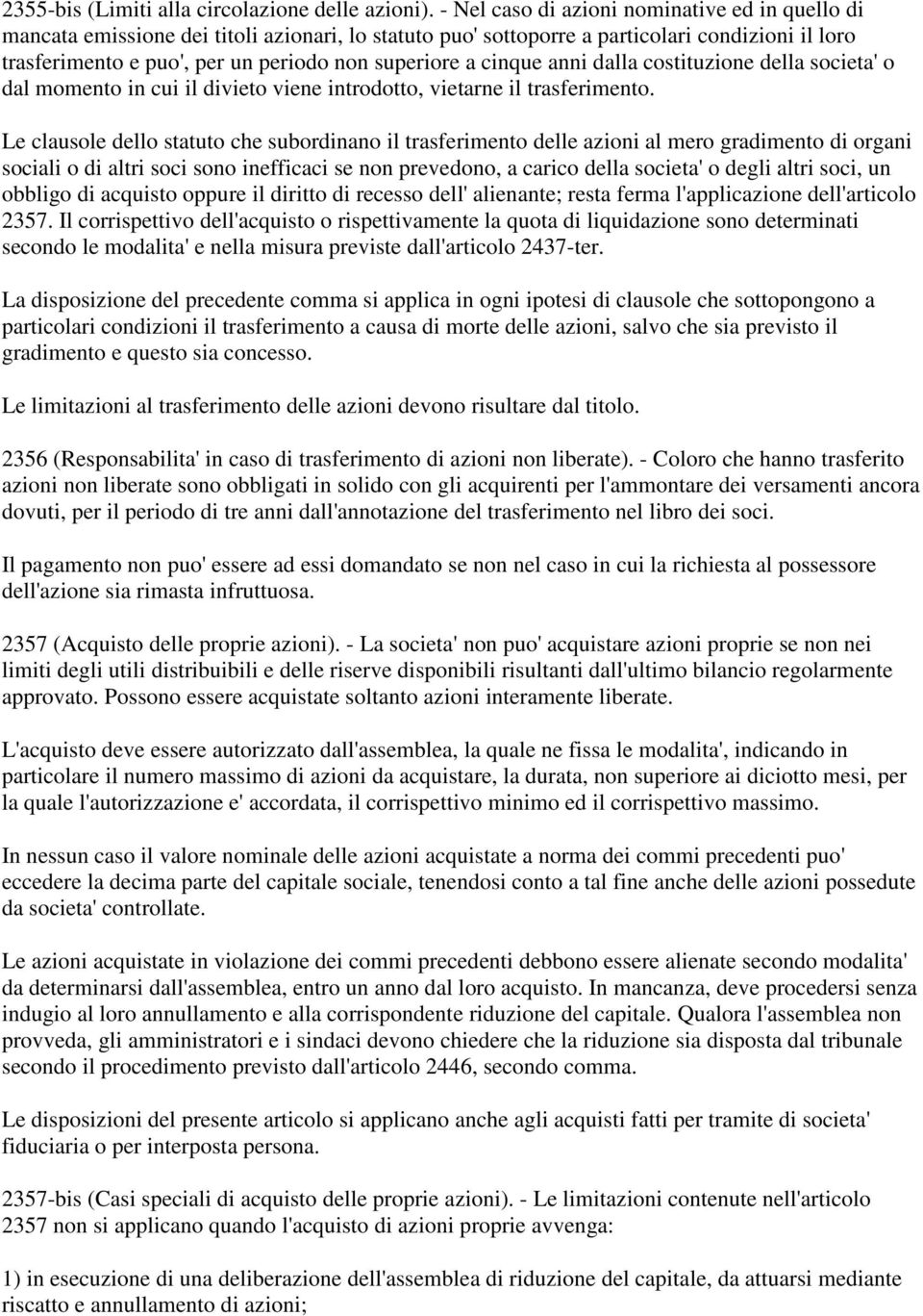 cinque anni dalla costituzione della societa' o dal momento in cui il divieto viene introdotto, vietarne il trasferimento.