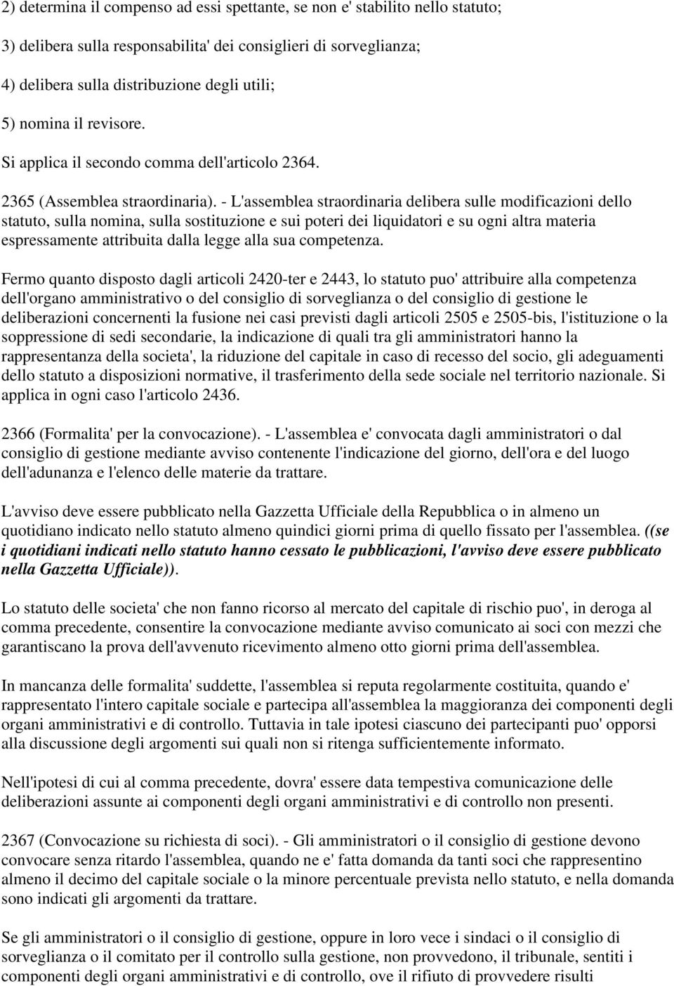 - L'assemblea straordinaria delibera sulle modificazioni dello statuto, sulla nomina, sulla sostituzione e sui poteri dei liquidatori e su ogni altra materia espressamente attribuita dalla legge alla