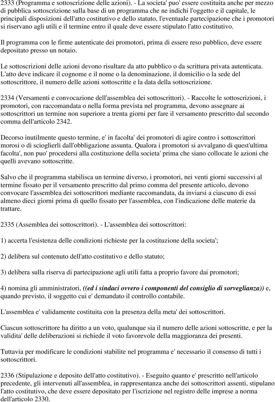 dello statuto, l'eventuale partecipazione che i promotori si riservano agli utili e il termine entro il quale deve essere stipulato l'atto costitutivo.