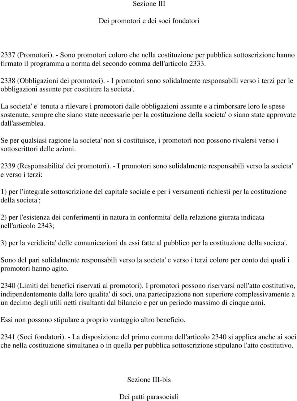 - I promotori sono solidalmente responsabili verso i terzi per le obbligazioni assunte per costituire la societa'.