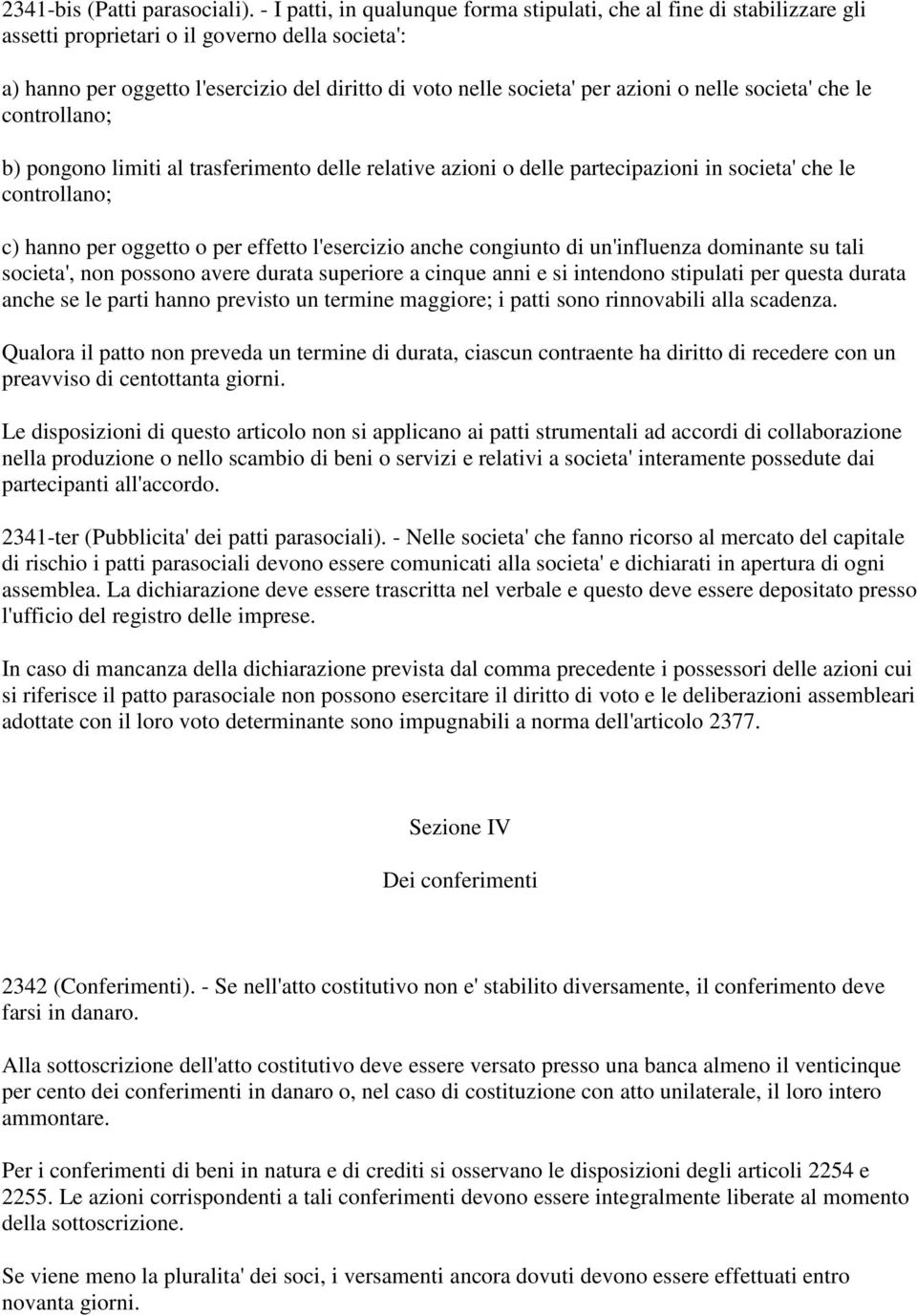 azioni o nelle societa' che le controllano; b) pongono limiti al trasferimento delle relative azioni o delle partecipazioni in societa' che le controllano; c) hanno per oggetto o per effetto