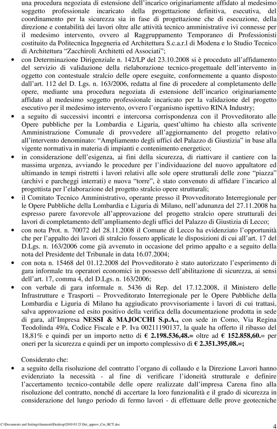 Raggruppamento Temporaneo di Professionisti costituito da Politecnica Ingegneria ed Architettura S.c.a.r.l di Modena e lo Studio Tecnico di Architettura Zacchiroli Architetti ed Associati ; con Determinazione Dirigenziale n.