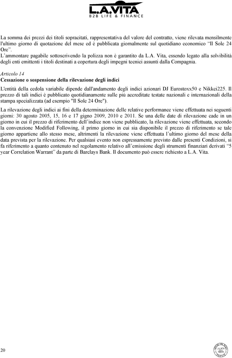 Vita, essendo legato alla solvibilità degli enti emittenti i titoli destinati a copertura degli impegni tecnici assunti dalla Compagnia.