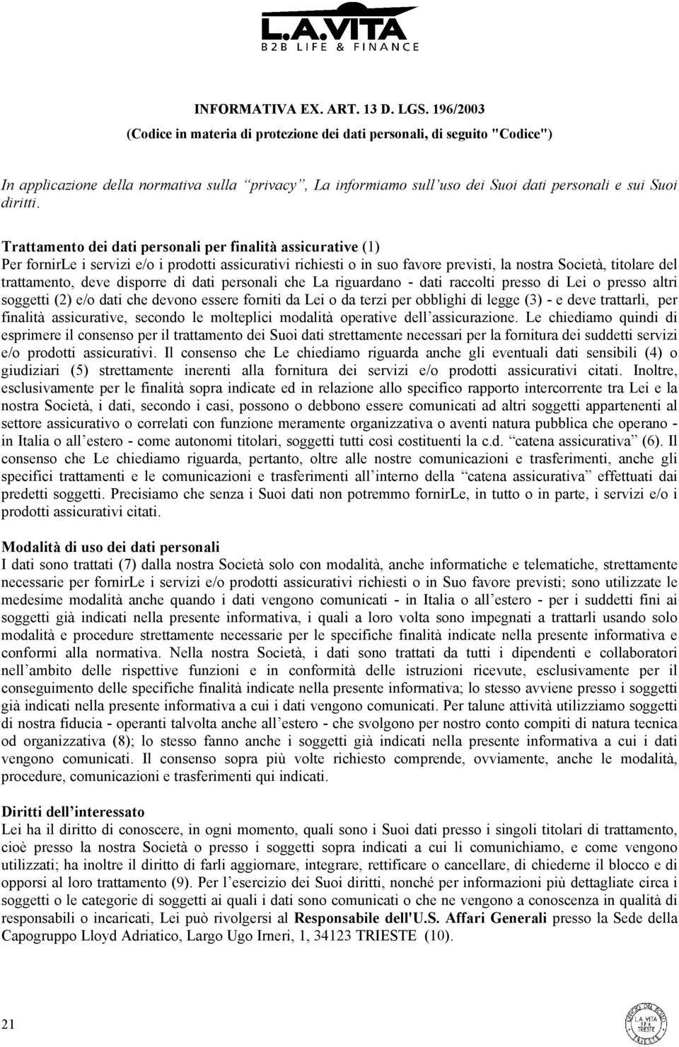 Trattamento dei dati personali per finalità assicurative (1) Per fornirle i servizi e/o i prodotti assicurativi richiesti o in suo favore previsti, la nostra Società, titolare del trattamento, deve