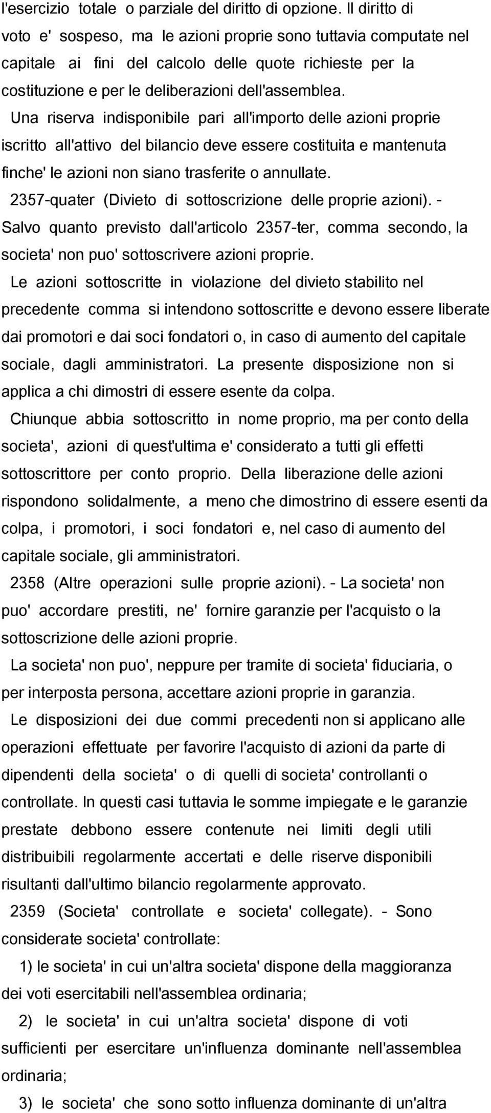 Una riserva indisponibile pari all'importo delle azioni proprie iscritto all'attivo del bilancio deve essere costituita e mantenuta finche' le azioni non siano trasferite o annullate.