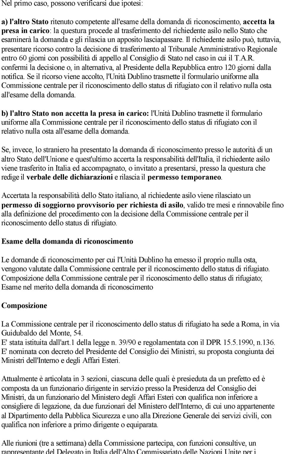 Il richiedente asilo può, tuttavia, presentare ricorso contro la decisione di trasferimento al Tribunale Amministrativo Regionale entro 60 giorni con possibilità di appello al Consiglio di Stato nel