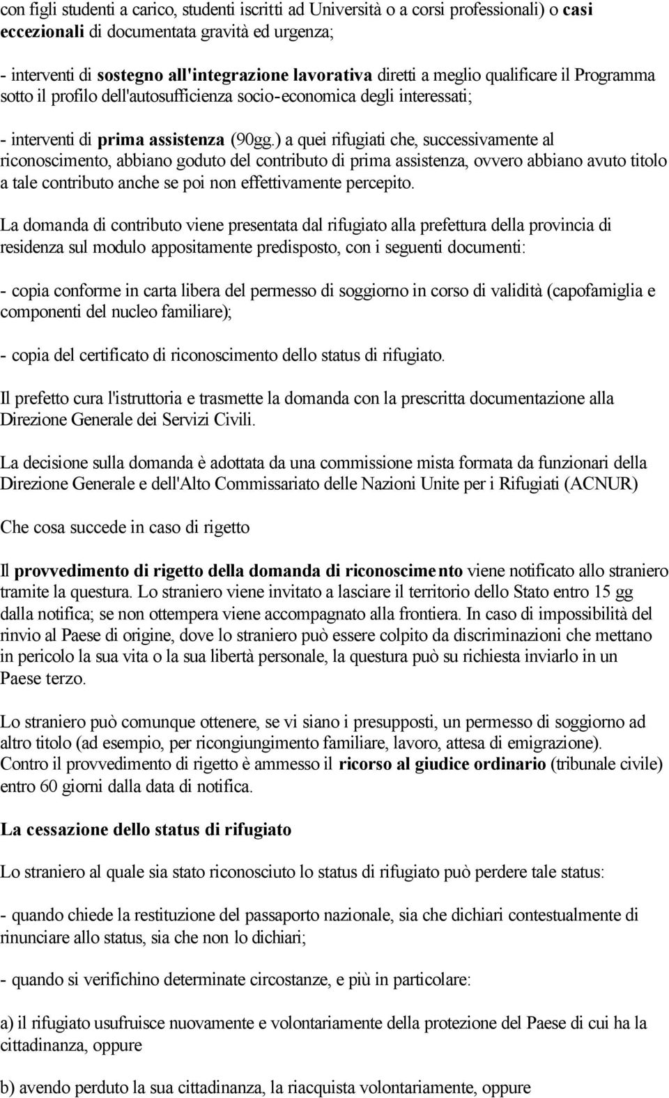 ) a quei rifugiati che, successivamente al riconoscimento, abbiano goduto del contributo di prima assistenza, ovvero abbiano avuto titolo a tale contributo anche se poi non effettivamente percepito.