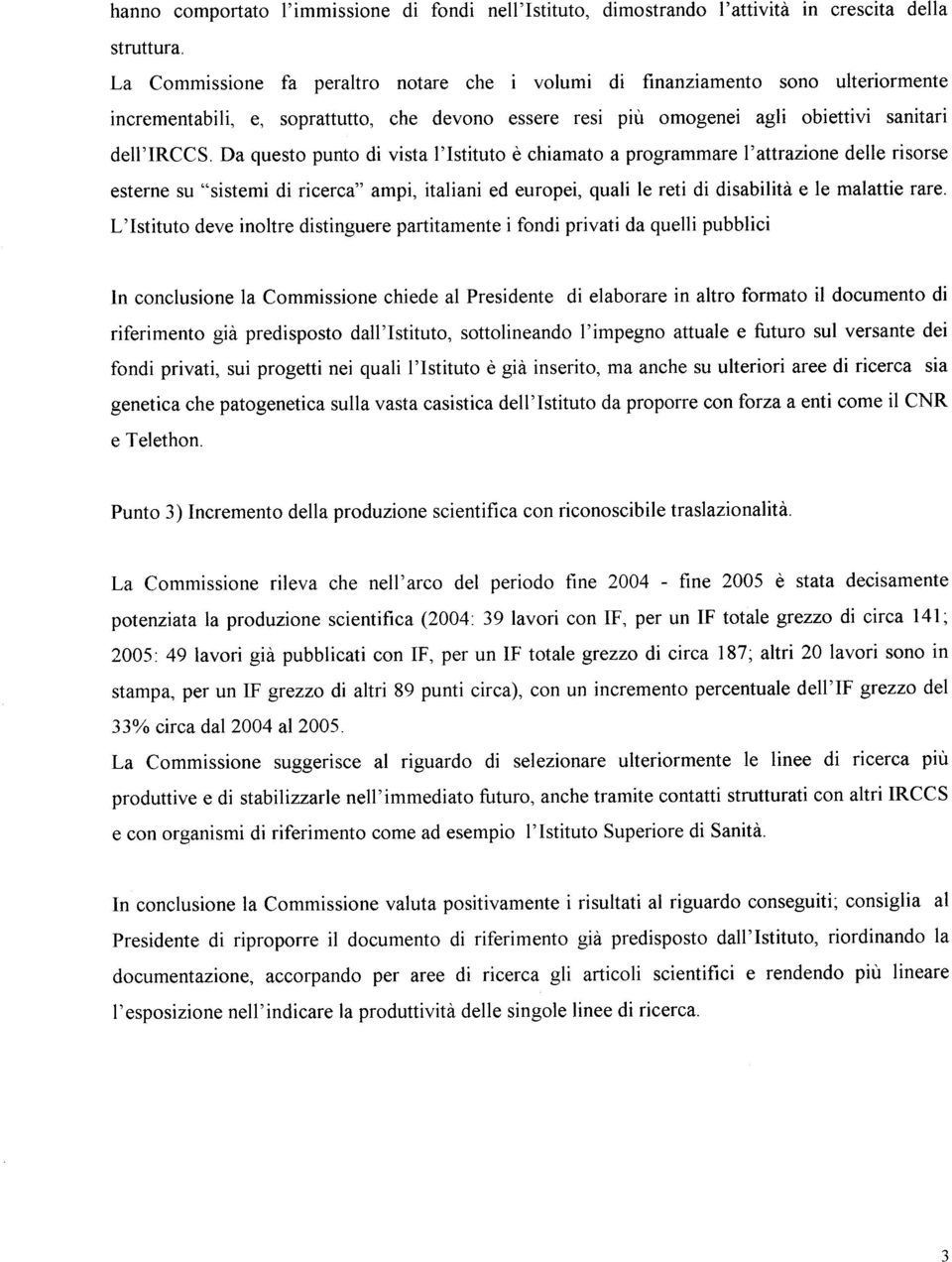 Da questo punto di vista l'istituto è chiamato a programmare l'attrazione delle risorse esterne su "sistemi di ricerca" ampi, italiani ed europei, quali le reti di disabilità e le malattie rare.