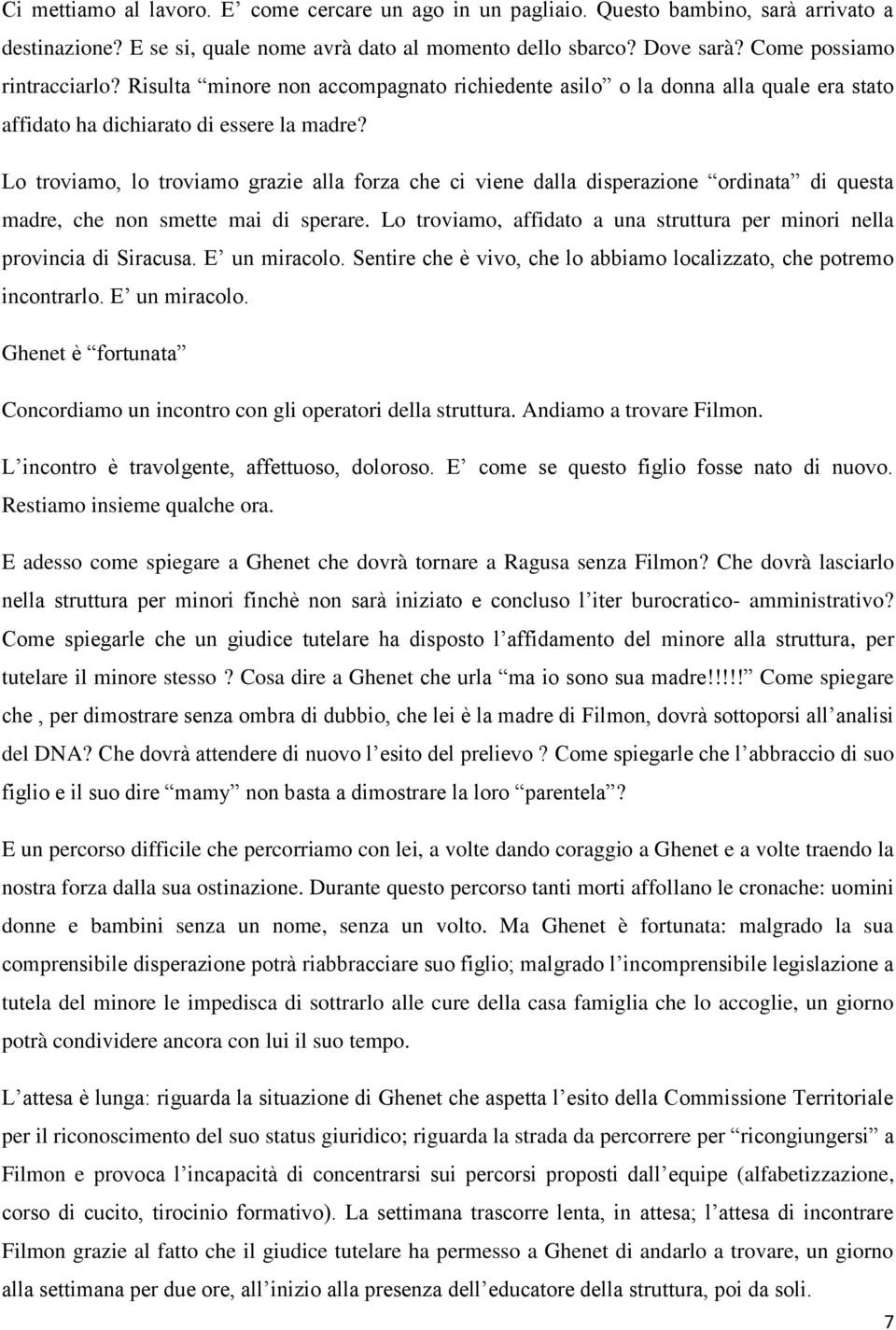 Lo troviamo, lo troviamo grazie alla forza che ci viene dalla disperazione ordinata di questa madre, che non smette mai di sperare.