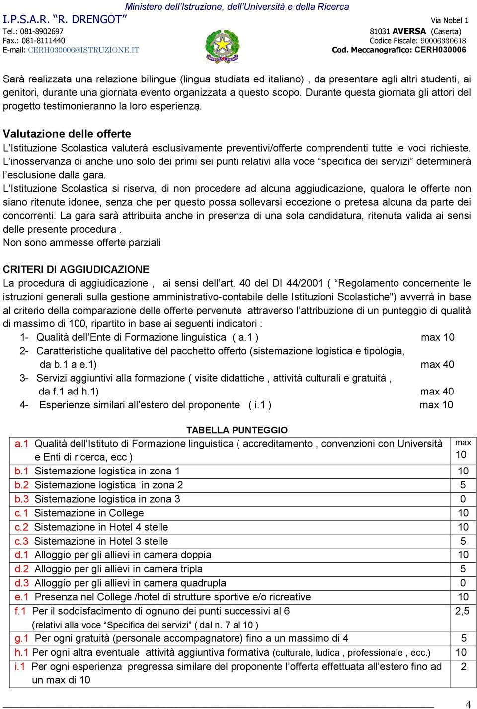 Valutazione delle offerte L Istituzione Scolastica valuterà esclusivamente preventivi/offerte comprendenti tutte le voci richieste.