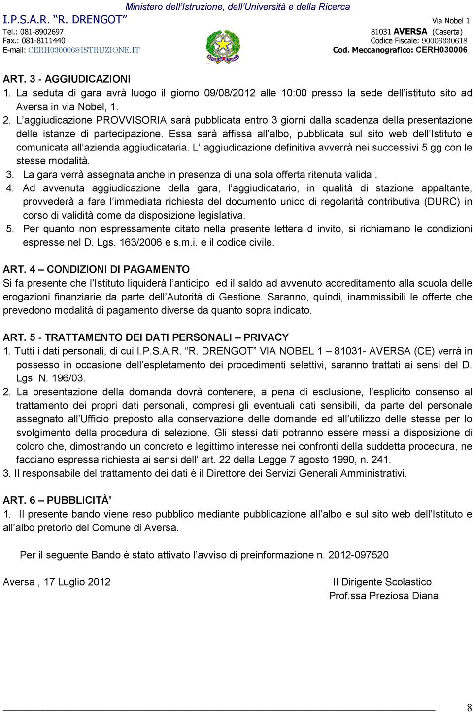 Essa sarà affissa all albo, pubblicata sul sito web dell Istituto e comunicata all azienda aggiudicataria. L aggiudicazione definitiva avverrà nei successivi 5 gg con le stesse modalità. 3.