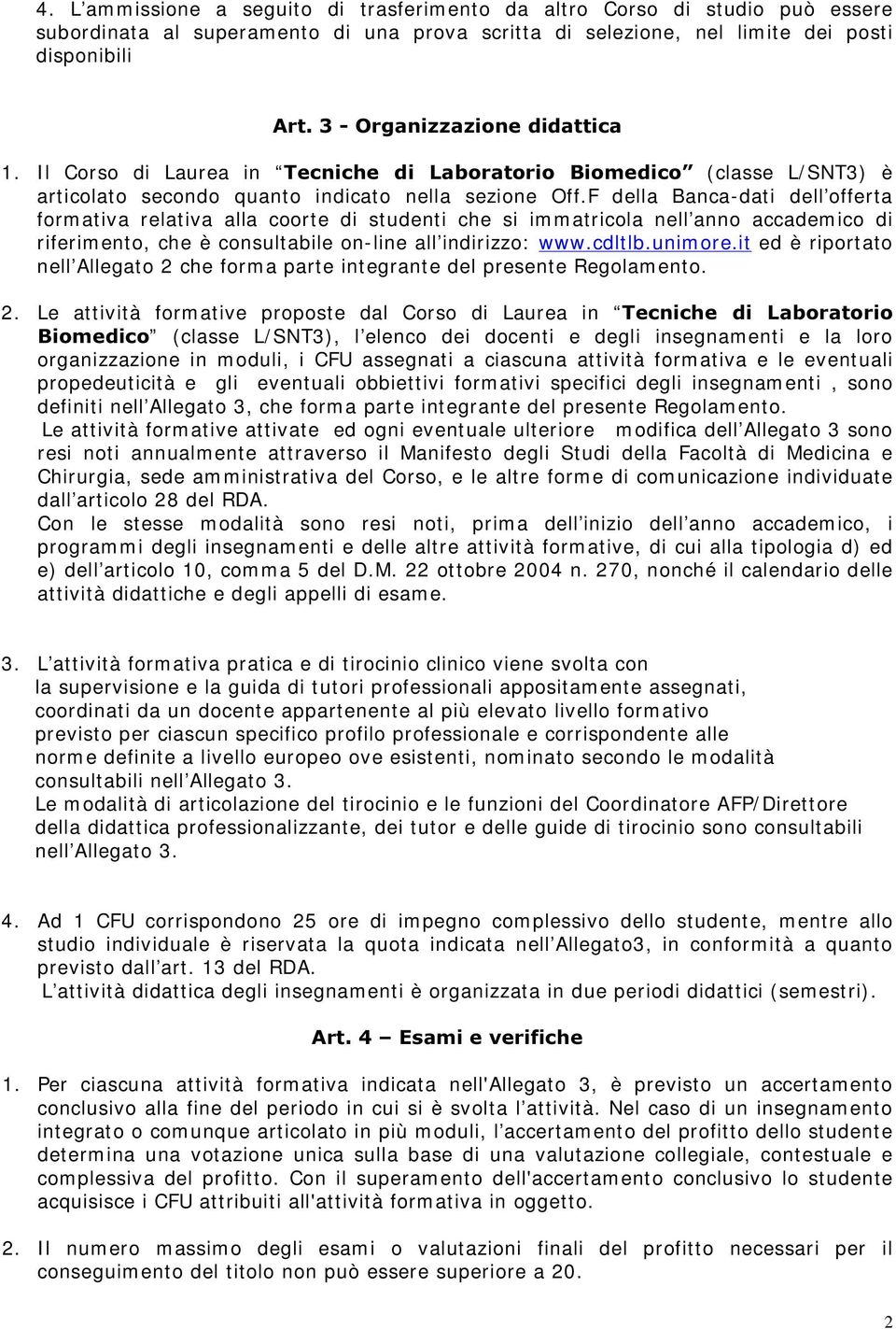 F della Banca-dati dell offerta formativa relativa alla coorte di studenti che si immatricola nell anno accademico di riferimento, che è consultabile on-line all indirizzo: www.cdltlb.unimore.