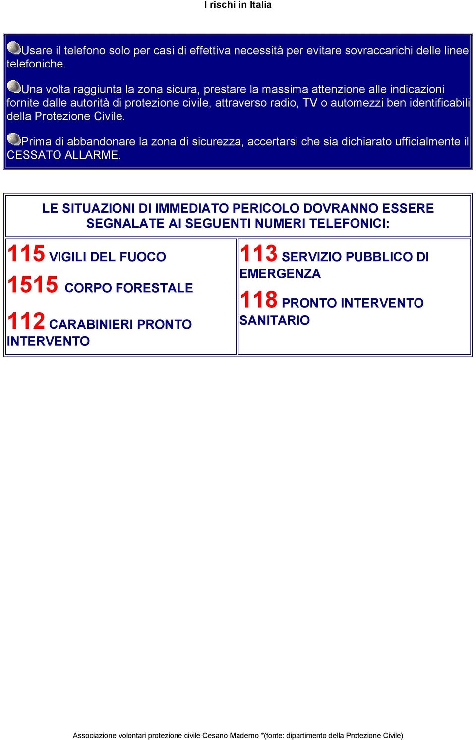 ben identificabili della Protezione Civile. Prima di abbandonare la zona di sicurezza, accertarsi che sia dichiarato ufficialmente il CESSATO ALLARME.