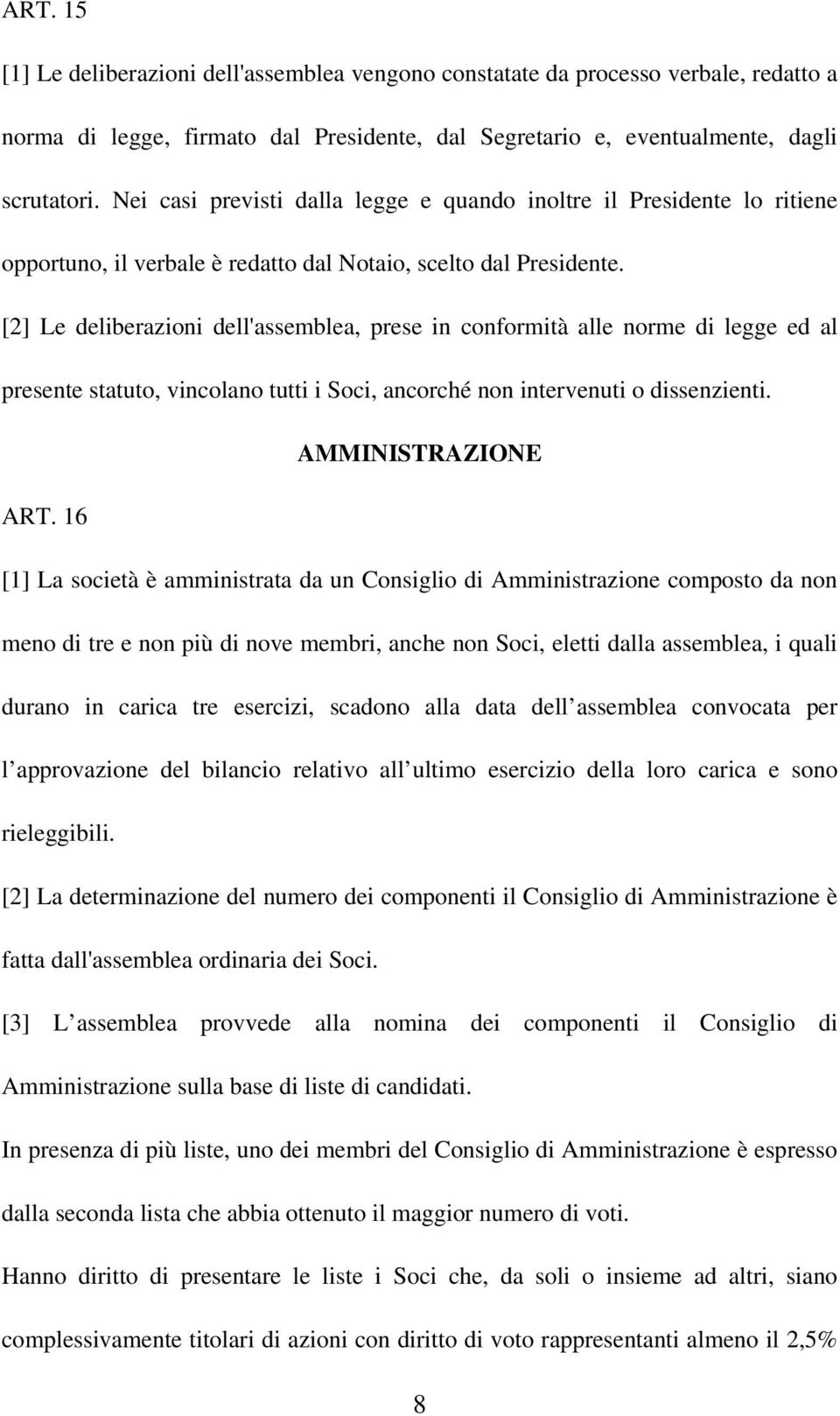 [2] Le deliberazioni dell'assemblea, prese in conformità alle norme di legge ed al presente statuto, vincolano tutti i Soci, ancorché non intervenuti o dissenzienti. AMMINISTRAZIONE ART.