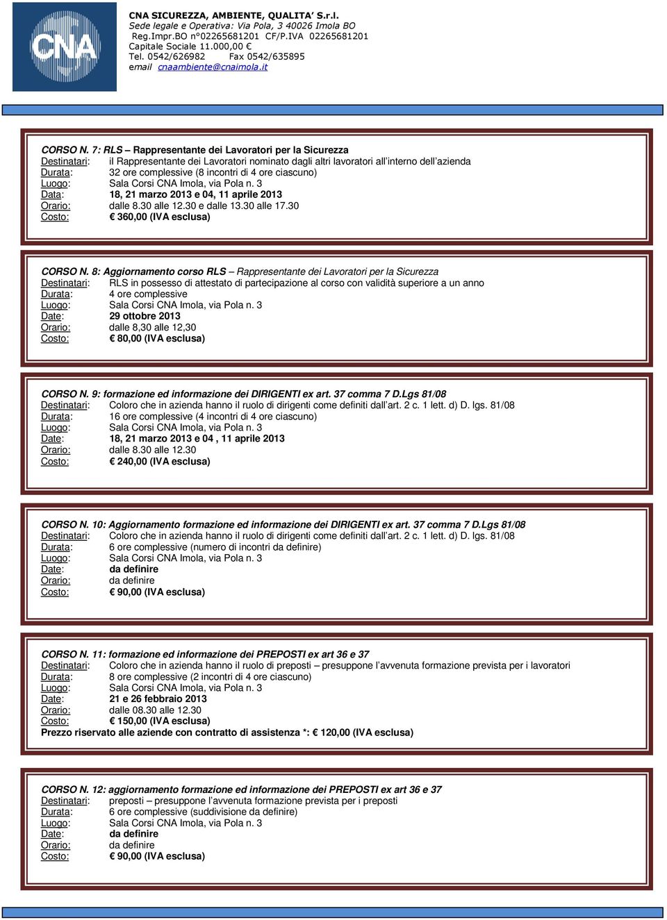 ciascuno) Data: 18, 21 marzo 2013 e 04, 11 aprile 2013 Costo: 360,00 (IVA esclusa)  8: Aggiornamento corso RLS Rappresentante dei Lavoratori per la Sicurezza RLS in possesso di attestato di