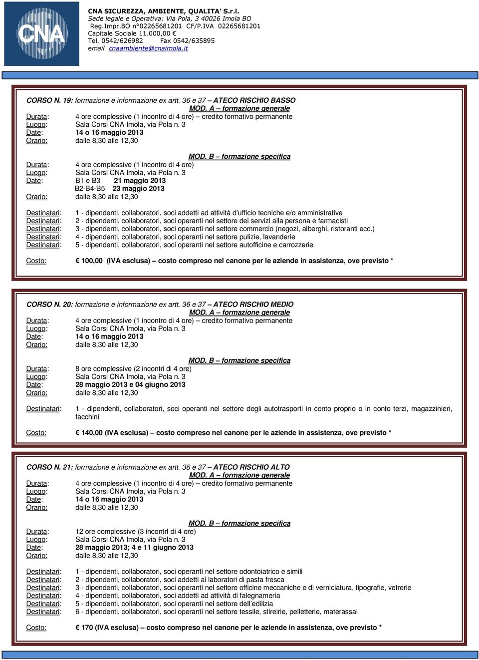 tecniche e/o amministrative 2 - dipendenti, collaboratori, soci operanti nel settore dei servizi alla persona e farmacisti 3 - dipendenti, collaboratori, soci operanti nel settore commercio (negozi,