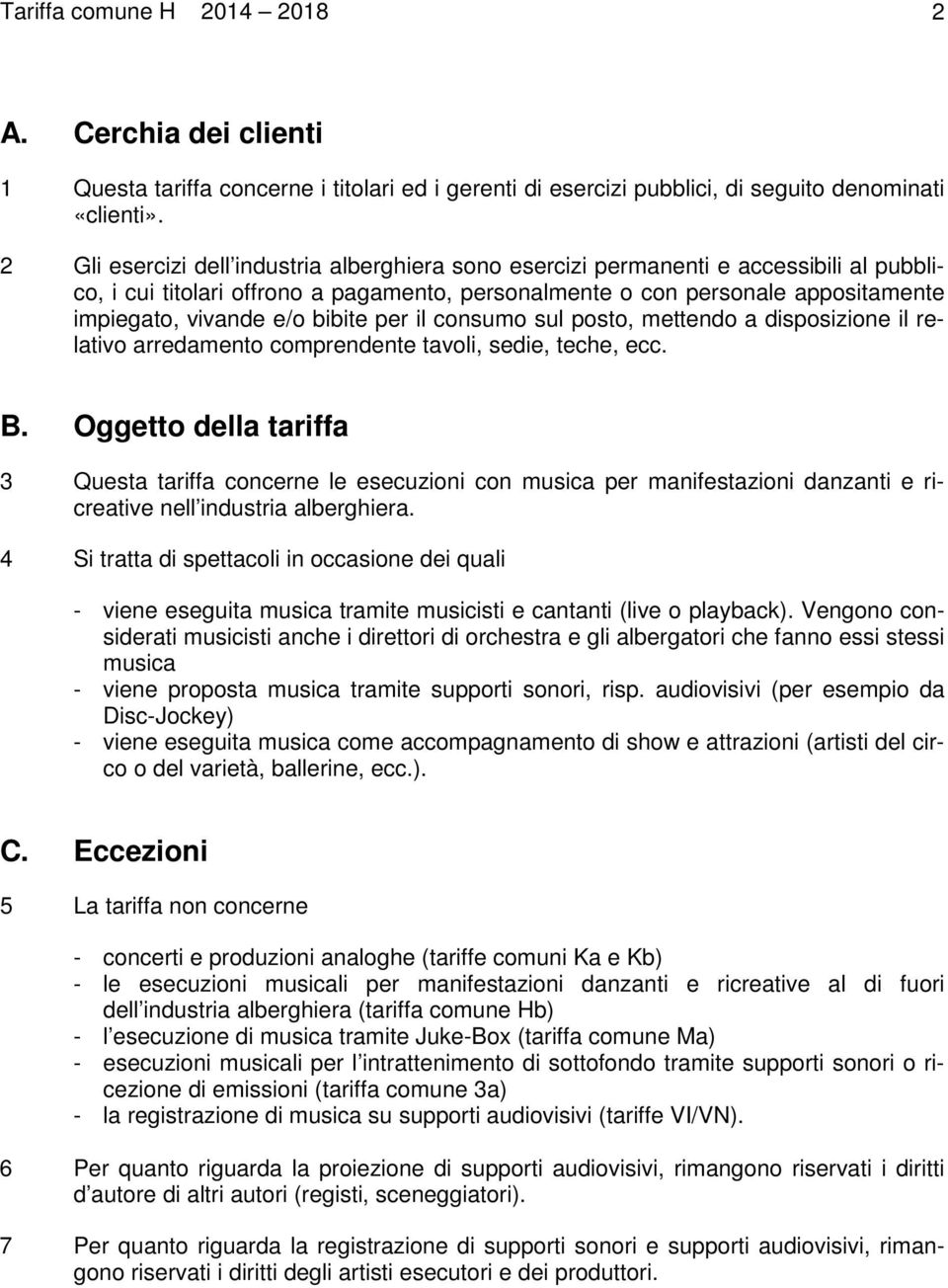 bibite per il consumo sul posto, mettendo a disposizione il relativo arredamento comprendente tavoli, sedie, teche, ecc. B.