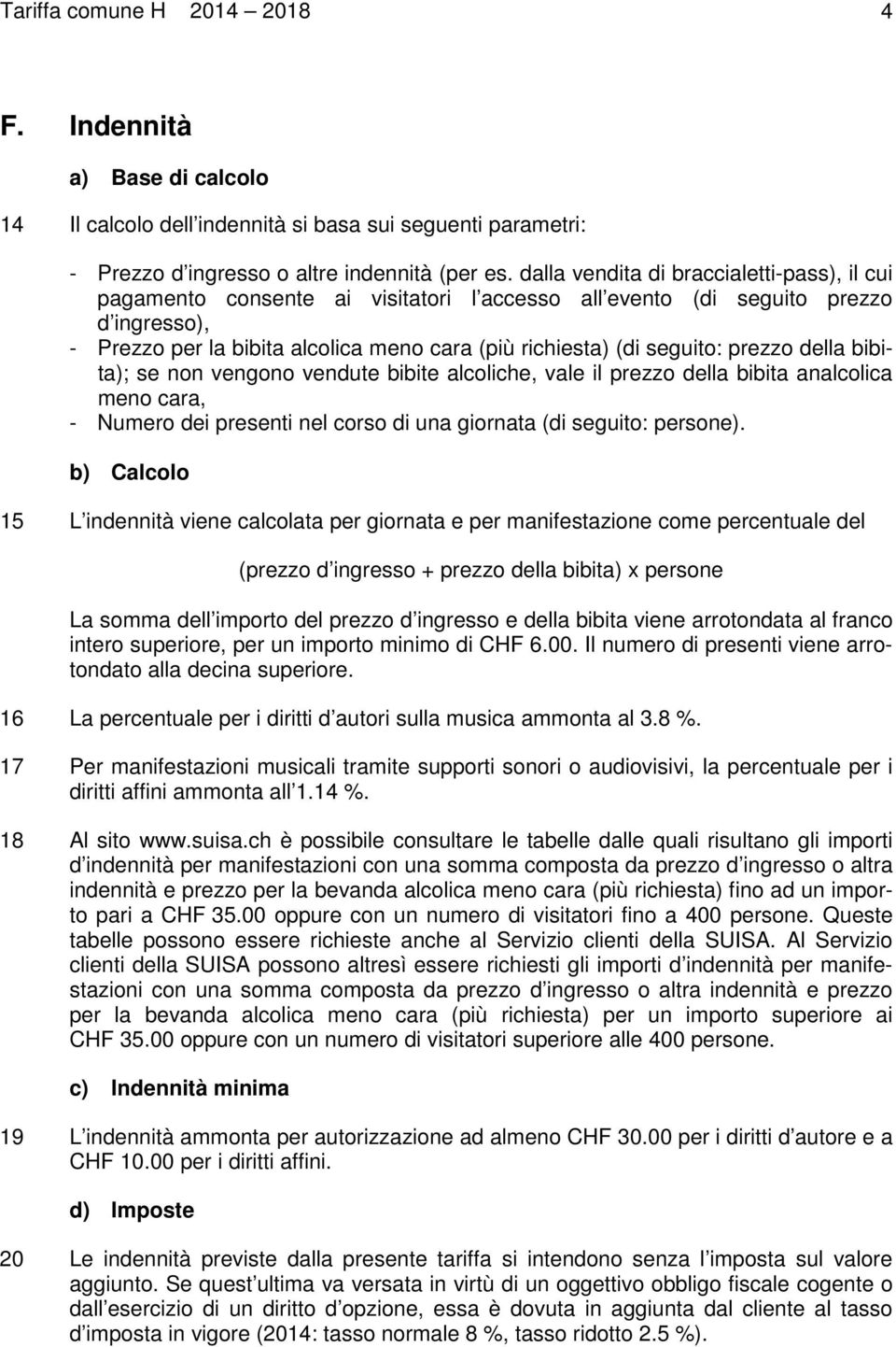 seguito: prezzo della bibita); se non vengono vendute bibite alcoliche, vale il prezzo della bibita analcolica meno cara, - Numero dei presenti nel corso di una giornata (di seguito: persone).