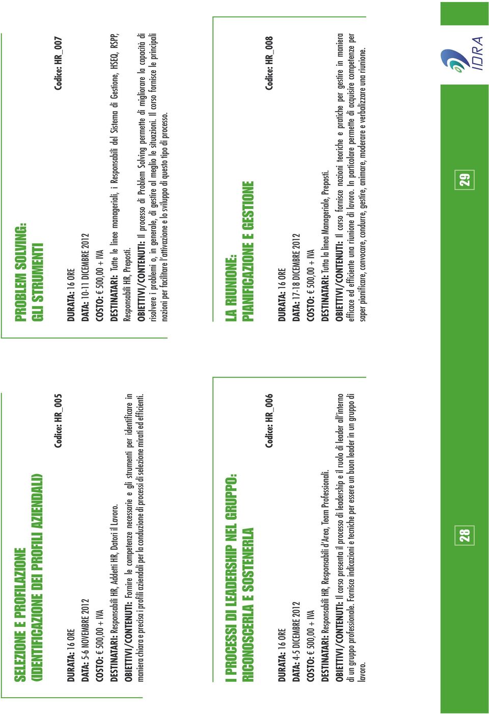 Codice: HR_005 Codice: HR_007 DATA: 10-11 DICEMBRE 2012 COSTO: 500,00 + IVA DESTINATARI: Tutte le linee manageriali, i Responsabili del Sistema di Gestione, HSEQ, RSPP, Responsabili HR, Preposti.