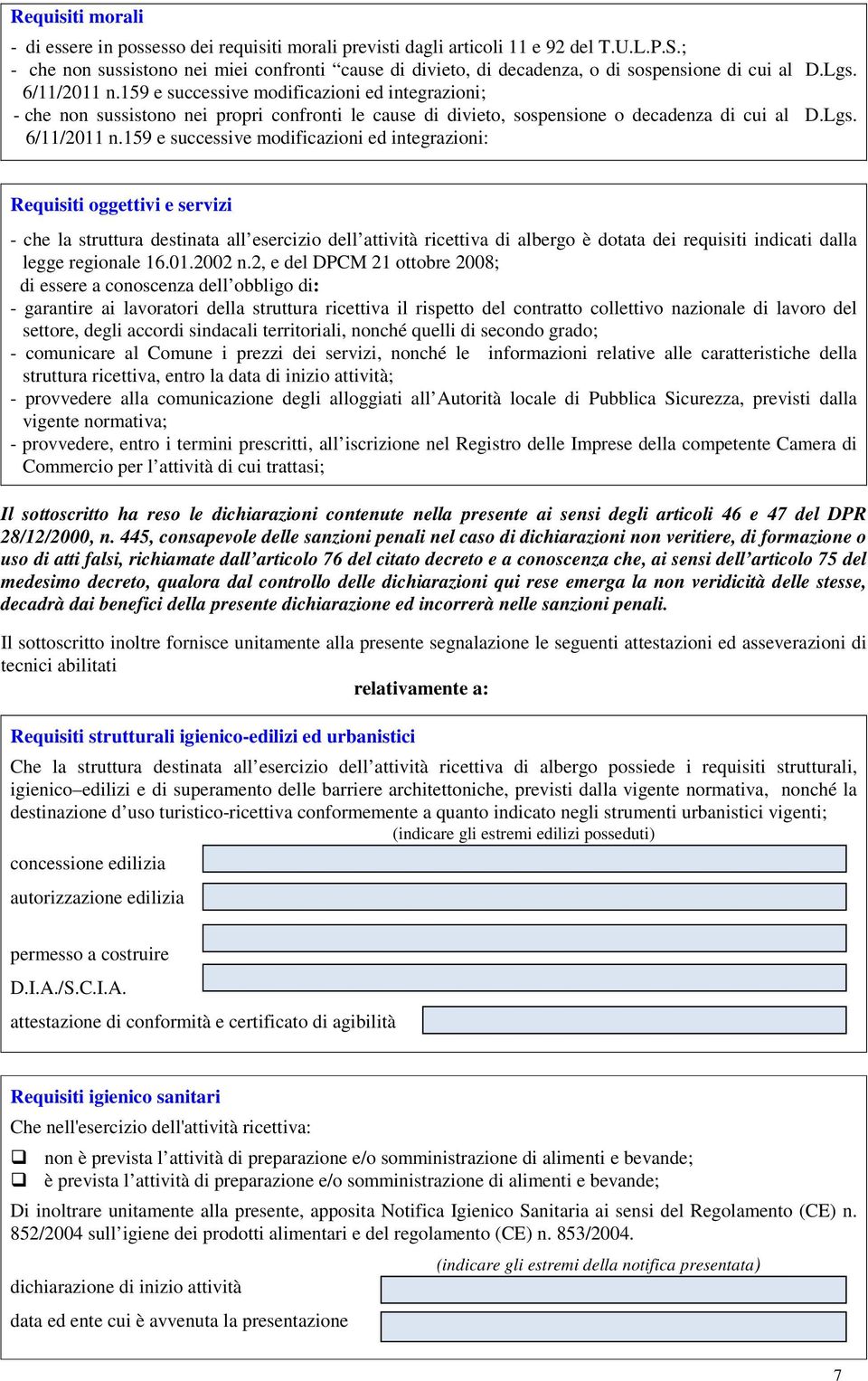 159 e successive modificazioni ed integrazioni; - che non sussistono nei propri confronti le cause di divieto, sospensione o decadenza di cui al D.Lgs. 6/11/2011 n.