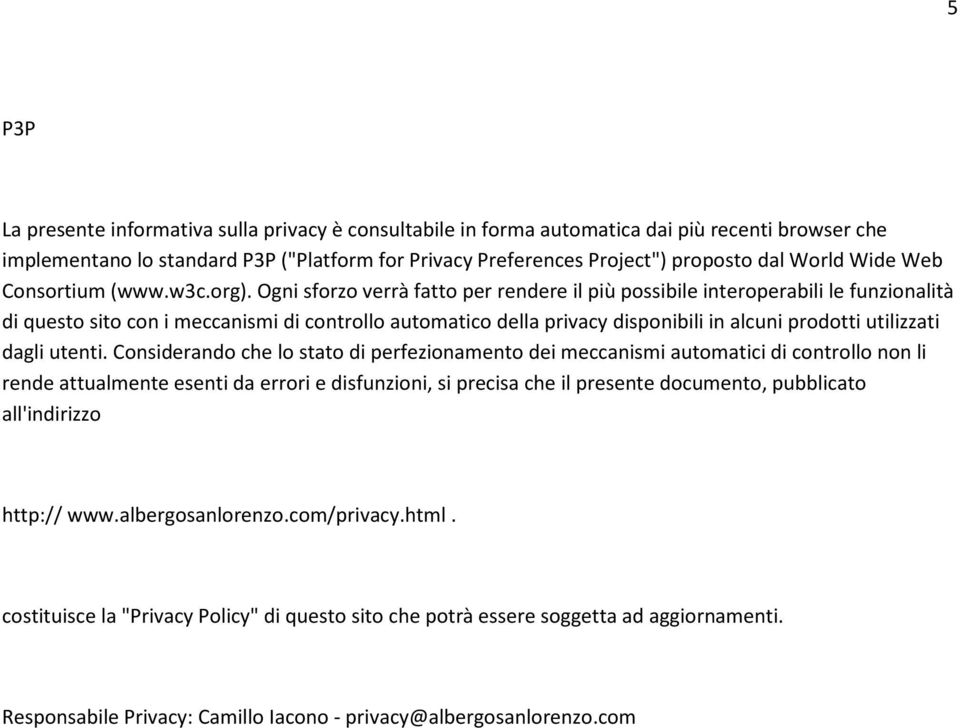 Ogni sforzo verrà fatto per rendere il più possibile interoperabili le funzionalità di questo sito con i meccanismi di controllo automatico della privacy disponibili in alcuni prodotti utilizzati