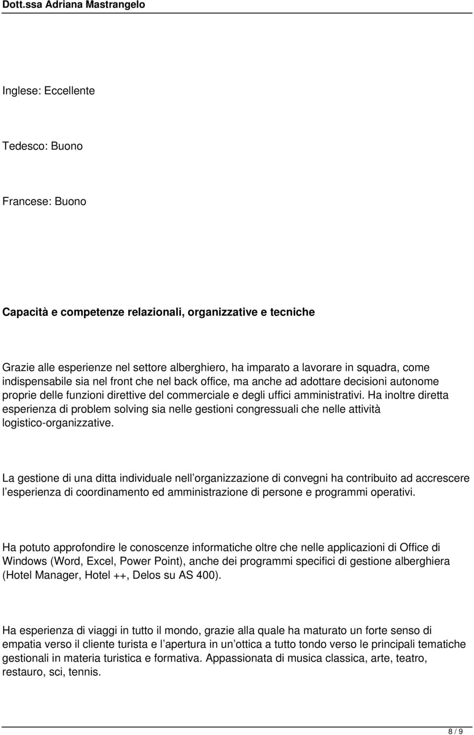 Ha inoltre diretta esperienza di problem solving sia nelle gestioni congressuali che nelle attività logistico-organizzative.