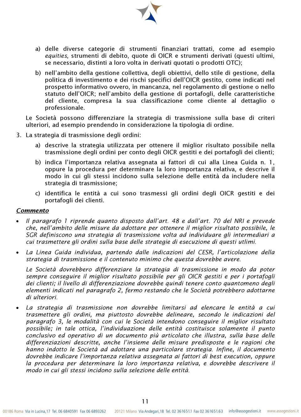 indicati nel prospetto informativo ovvero, in mancanza, nel regolamento di gestione o nello statuto dell OICR; nell ambito della gestione di portafogli, delle caratteristiche del cliente, compresa la